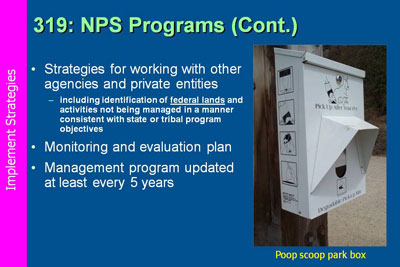 Implement Strategies. Section 319: Nonpoint Source Program (continued). Strategies for working with other agencies and private entities; Monitoring and evaluation plan; Management program updated at least every 5 years. Slide includes photo of poop scoop park box.