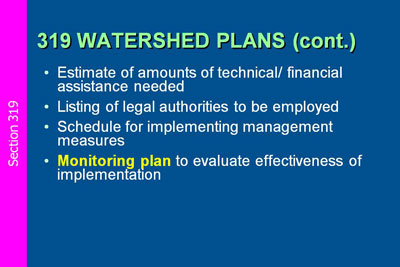 319 Watershed Plans (continued). Estimate of amounts of technical/ financial assistance needed;  Listing of legal authorities to be employed;  Schedule for implementing management measures; Monitoring plan to evaluate effectiveness of implementation.