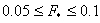 0.05 less than or equal to F star less than or equal to 
0.1