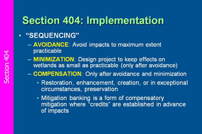 Section 404 Implementation—Sequencing—Avoidance:  Avoid impacts to maximum extent practicable; Minimization:  Design project to keep effects on wetlands as small as practicable (only after avoidance); Compensation: Only after avoidance and minimization.